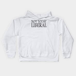 not today liberal Kids Hoodie